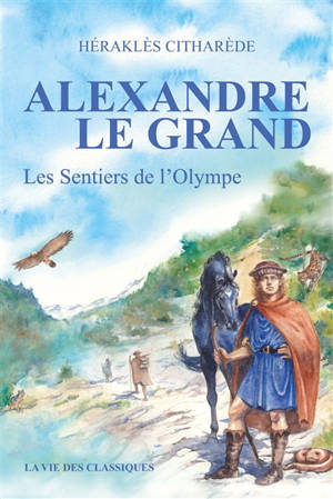 Alexandre le Grand. Vol. 1. Les sentiers de l'Olympe