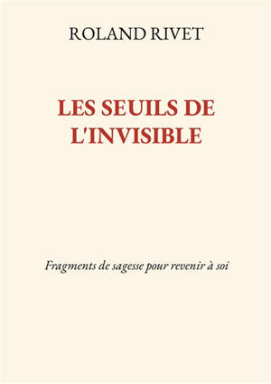 Les Seuils de l'invisible : Fragments de sagesse pour revenir à soi