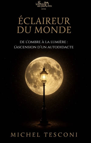 Eclaireur du monde : de l'ombre à la lumière : l'ascension d'un autodidacte