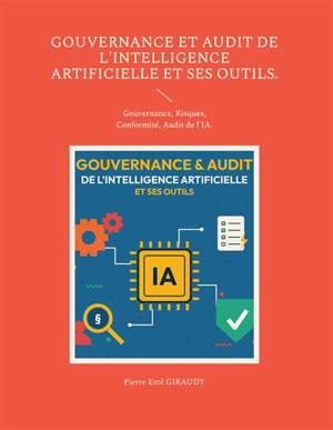 Gouvernance et audit de l'intelligence artificielle et ses outils. : Gouvernance, Risques, Conformité, Audit de l'IA.