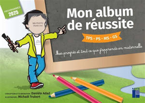 Mon album de réussite TPS, PS, MS, GS : mes progrès et tout ce que j'apprends en maternelle : programmes 2025