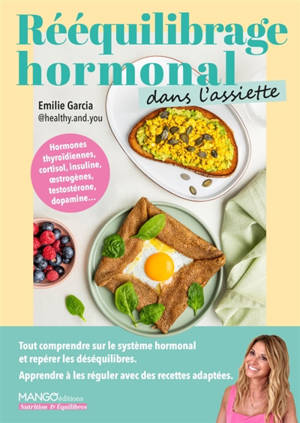 Rééquilibrage hormonal dans l'assiette : tout comprendre sur le système hormonal et repérer les déséquilibres : apprendre à les réguler avec des recettes adaptées