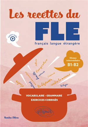 Les recettes du FLE, français langue étrangère : niveau intermédiaire B1-B2 : vocabulaire, grammaire, exercices corrigés