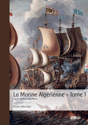 La Marine Algérienne : Tome 1 : Les Seigneurs des Mers
