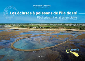 Les écluses à poissons de l'île de Ré : pêcheries millénaires en pierre : à l'occasion des 30 ans de l'ADEPIR