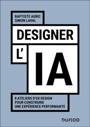 Designer l'IA : 8 ateliers d'UX design pour construire une expérience performante