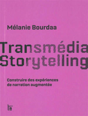 Transmédia, storytelling : construire des expériences de narration augmentée