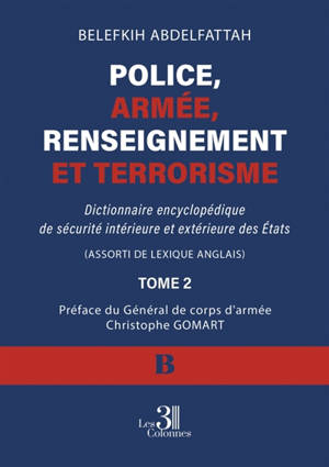 Police, armée, renseignement et terrorisme : Tome 2 : Dictionnaire encyclopédique de sécurité intérieure et extérieure des Etats
