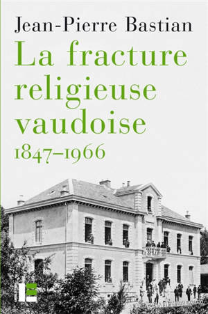 La fracture religieuse vaudoise, 1847-1966 : l'Eglise libre, la Môme et le canton de Vaud