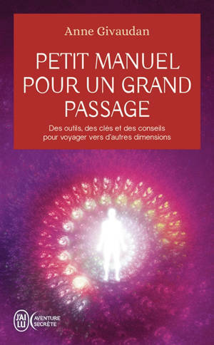 Petit manuel pour un grand passage : des outils, des clés et des conseils pour voyager vers d'autres dimensions