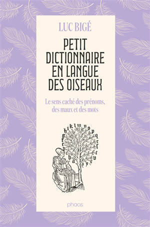 Petit dictionnaire en langue des oiseaux : le sens caché des prénoms, des maux et des mots
