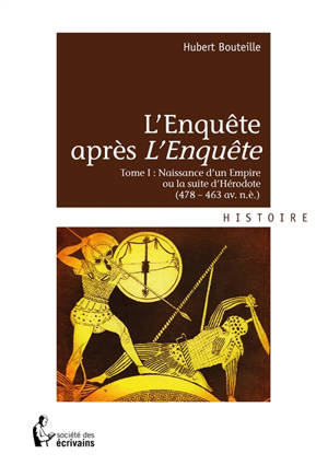 L'enquête après *l'enquête* : Tome I : Naissance d'un Empire ou la suite d'Hérodote (478  463 av. n.è.)