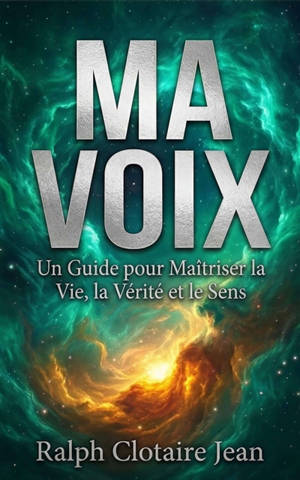 Ma voix : un guide pour maîtriser la vie, la vérité et le sens