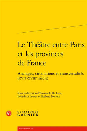 Le théâtre entre Paris et les provinces de France : ancrages, circulations et transversalités (XVIIe-XVIIIe siècle)
