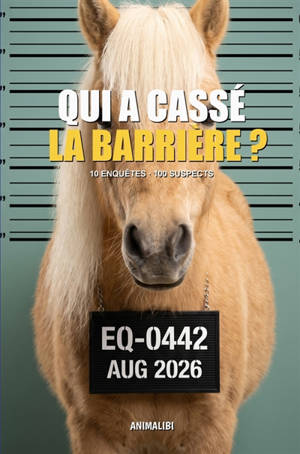 ANIMALIBI : Qui a cassé la barrière ? : Enquête en couleur pour amoureux des chevaux. 100 suspects adorables, 10 affaires, un poulain...