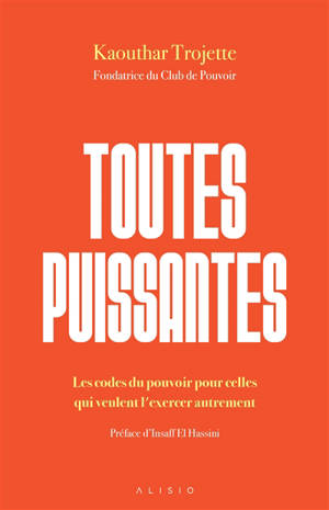 Toutes puissantes : les codes du pouvoir pour celles qui veulent l'exercer autrement