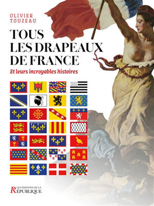 Tous les drapeaux de France : et leurs incroyables histoires