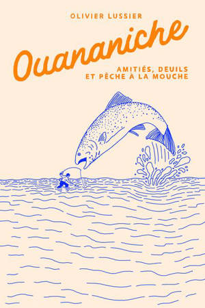 Ouananiche : Amitiés, deuils et pêche à la mouche