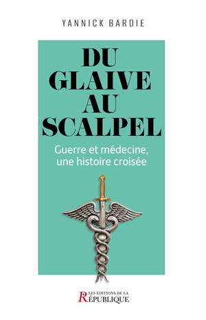 Du glaive au scalpel : guerre et médecine, une histoire croisée