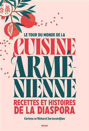 Le tour du monde de la cuisine arménienne : recettes et histoires de la diaspora