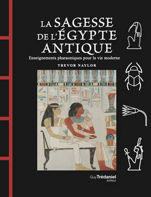 La sagesse de l'Egypte antique : enseignements pharaoniques pour la vie moderne