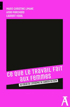 Ce que le travail fait aux femmes : au coeur de l'épidémie de cancer du sein