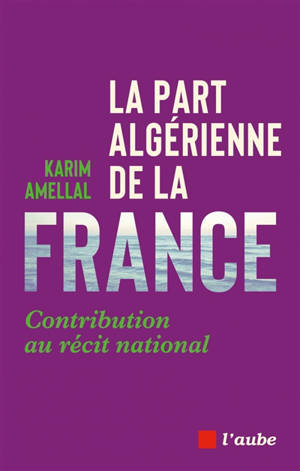 La part algérienne de la France : contribution au récit national