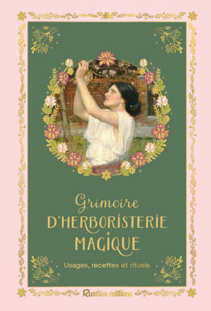 Grimoire d'herboristerie magique : usages, recettes et rituels