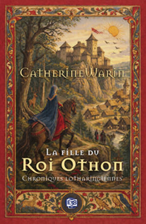 Chroniques lotharingiennes. Vol. 1. La fille du roi Othon
