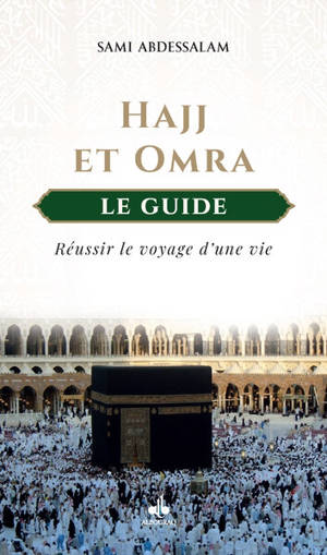 Hajj et omra : le guide : réussir le voyage d'une vie