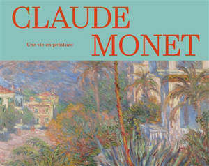 Claude Monet, une vie en peinture : collections des musées d'Orsay et de l'Orangerie