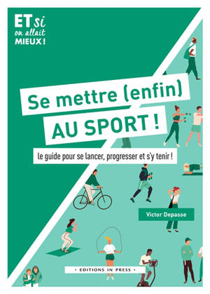 Se mettre (enfin) au sport ! : le guide pour se lancer, progresser et s'y tenir !