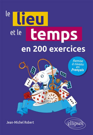 Le lieu et le temps en 200 exercices : remise à niveau en français