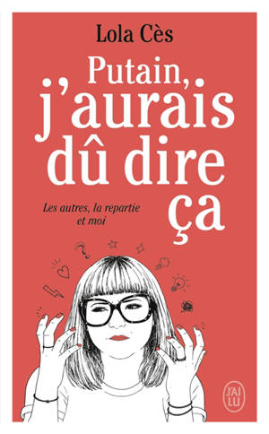 Putain, j'aurais dû dire ça : les autres, la repartie et moi