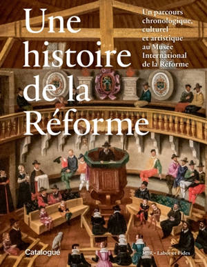 Une histoire de la Réforme : un parcours chronologique, culturel et artistique au musée international de la Réforme