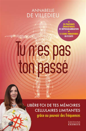 Tu n'es pas ton passé : libère-toi de ces mémoires cellulaires limitantes qui t'emprisonnent