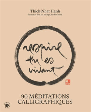 Respire, tu es vivant : 90 méditations calligraphiques du maître zen Thich Nhat Hanh