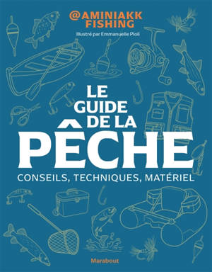 Le guide de la pêche : conseils, techniques, matériel