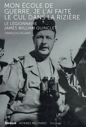 Mon école de guerre je l'ai faite le cul dans la rizière : le légionnaire James William Quinclet