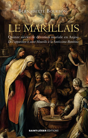 Le Marillais, quinze siècles de dévotion mariale en Anjou : de l'apparition à saint Maurille à la Santissima Bambina