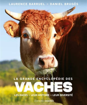 La grande encyclopédie des vaches : les races, leur histoire, leur diversité