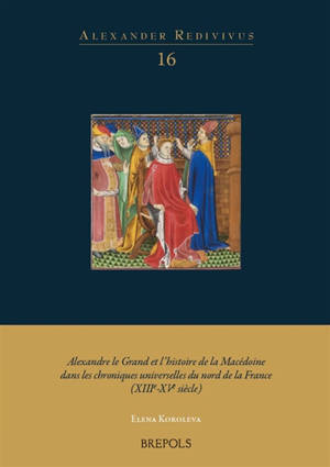 Alexandre le Grand et l'histoire de la Macédoine dans les chroniques universelles du nord de la France (XIIIe-XVe siècle)