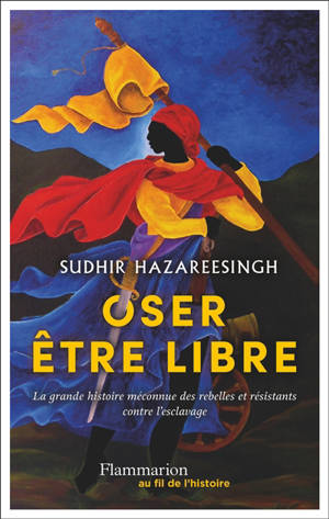 Oser être libre : la grande histoire méconnue des rebelles et résistants contre l'esclavage