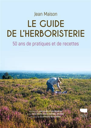 Le guide de l'herboristerie : 50 ans de pratiques et de recettes