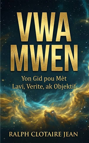 Vwa mwen : yon gid pou mèt lavi, verite, ak objektif