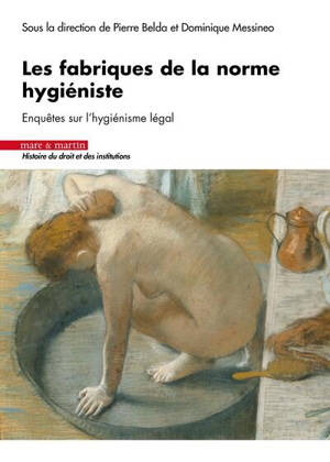 Les fabriques de la norme hygiéniste : enquêtes sur l'hygiénisme légal