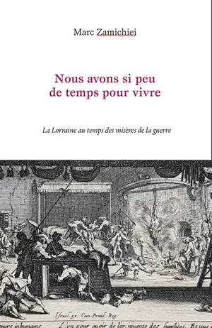 Nous avons si peu de temps pour vivre : la Lorraine au temps des misères de la guerre