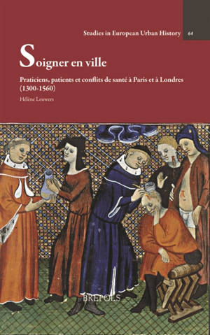 Soigner en ville : praticiens, patients et conflits de santé à Paris et à Londres (1300-1560)