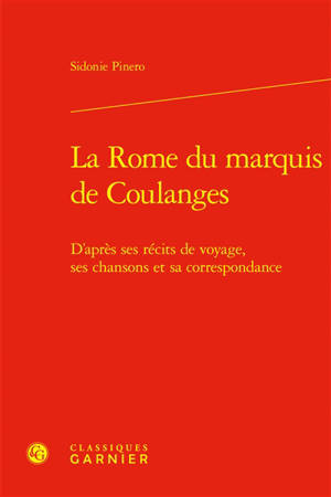 La Rome du marquis de Coulanges : d'après ses récits de voyages, ses chansons et sa correspondance