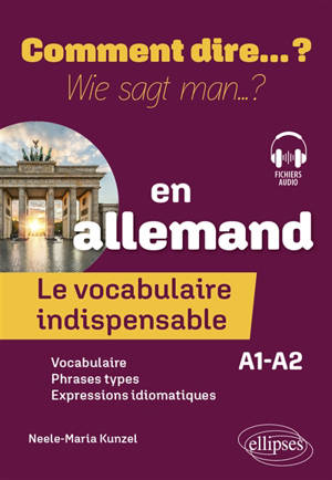 Comment dire... ? en allemand : le vocabulaire indispensable : A1-A2